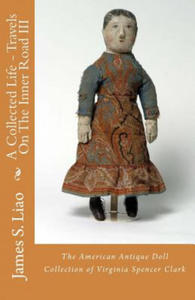 A Collected Life - Travels On The Inner Road III: The American Antique Doll Collection of Virginia Spencer Clark - 2865236179