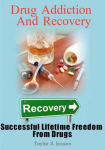 Drug Addiction And Recovery: Successful Lifetime Freedom From Drugs - 2877963218