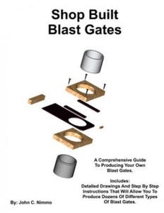 Shop Built Blast Gates: A Complete Guide To Building Your Own Dust Collector Blast Gates - 2877961717