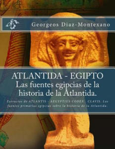 ATLANTIDA - EGIPTO . Las fuentes egipcias de la historia de la Atlantida.: Extractos de ATLANTIS - AEGYPTIUS CODEX . CLAVIS. Las fuentes primarias egi - 2871414280
