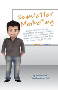 Newsletter Marketing: Insider Secrets to Using Newsletters to Increase Profits, Get More New Customers, and Keep Customers Longer than You E - 2871904026