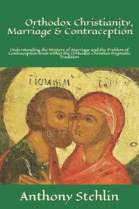 Orthodox Christianity, Marriage & Contraception: Understanding the Mystery of Marriage and the Problem of Contraception from within the Orthodox Chris - 2861892956