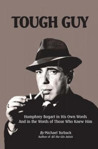 Tough Guy: Humphrey Bogart in His Own Words and in the Words of Those Who Knew Him - 2878288138