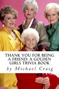 Thank You for Being a Friend: A Golden Girls Trivia Book - 2874004846