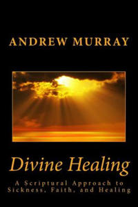 Divine Healing: A Scriptural Approach to Sickness, Faith, and Healing - 2865236005