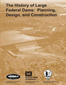 The History of Large Federal Dams: Planning, Design, and Construction - 2856738201