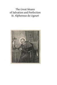 The Great Means of Salvation and Perfection: Prayer-Mental Prayer-The Exercises of a Retreat-Choice of a State of Life, and the Vocation to the Religi - 2877766496