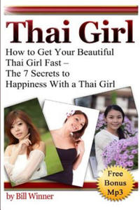 Thai Girl: How to Get Your Beautiful Thai Girl Fast - The 7 Secrets to Happiness With a Thai Girl - 2878439855