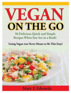 Vegan On the GO: 50 Delicious Quick and Simple Recipes When You Are in a Rush! Going Vegan was Never Meant to Be This Easy! - 2858345467