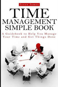 Time Management Simple Book: A Guidebook to Help You Manage Your Time and Get Things Done - 2873020157