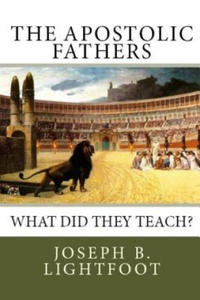 The Apostolic Fathers: What Did They Teach? - 2866864780