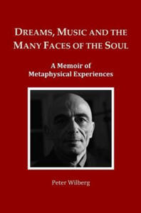 Dreams, Music and the many Faces of the Soul: A Memoir of Metaphysical Experiences - 2863158943