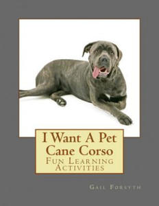 I Want A Pet Cane Corso: Fun Learning Activities - 2869033377