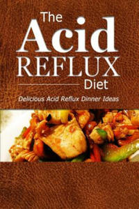 The Acid Reflux Diet - Acid Reflux Dinners: Healthy Recipes to Get Rid of Acid Reflux Naturally (GERD DIET) - 2872534200