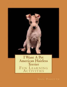 I Want A Pet American Hairless Terrier: Fun Learning Activities - 2869020750