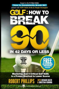 Golf: How to Break 90 in 42 Days or Less: Mastering Just 6 Critical Golf Skills is a Proven Shortcut to Lower Scores - 2877961819