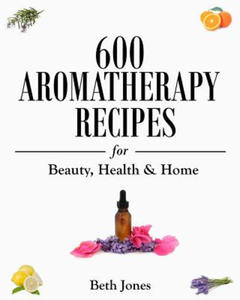 600 Aromatherapy Recipes for Beauty, Health & Home - 2861883610