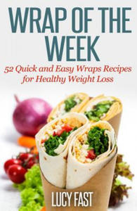 Wrap of The Week: 52 Quick and Easy Wraps Recipes for Healthy Weight Loss - 2877493584