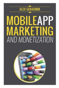 Mobile App Marketing And Monetization: How To Promote Mobile Apps Like A Pro: Learn to promote and monetize your Android or iPhone app. Get hundreds o - 2874000951