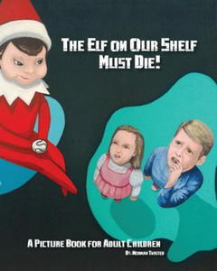 The Elf on Our Shelf Must Die: A Picture book for adult children - 2861991177