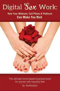 Digital Sex Work: How Your Webcam, Cell Phone & Pedicure Can Make You Rich - 2873899212