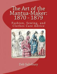 The Art of the Mantua-Maker: 1870 - 1879: Fashion, Sewing, and Clothes Care Advice - 2874801195