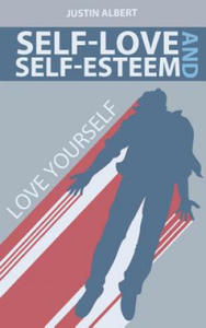 Self-Esteem and Self-Love: A Practical Guide to Unconditional Self Love: Love Yourself: Build Powerful Self Esteem (Unconditional Love) - 2877961713