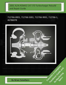 2001 ALFA ROMEO 147 JTD Turbocharger Rebuild and Repair Guide: 712766-0001, 712766-5001, 712766-9001, 712766-1, 46786078 - 2876462342