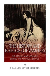 The History and Folklore of Vampires: The Stories and Legends Behind the Mythical Beings - 2868920116