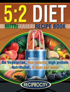 The 5: 2 Diet NutriBullet Recipe Book: 200 Low Calorie High Protein 5:2 Diet Smoothie Recipes - 2862007523