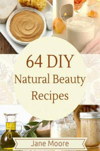 64 DIY natural beauty recipes: How to Make Amazing Homemade Skin Care Recipes, Essential Oils, Body Care Products and More - 2861955218