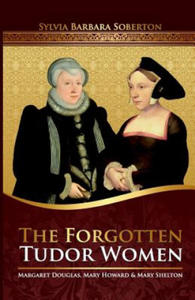 The Forgotten Tudor Women: Margaret Douglas, Mary Howard & Mary Shelton - 2878175441