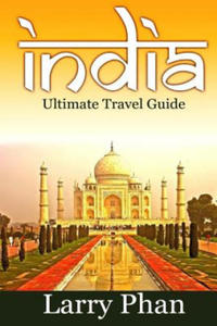 India: Ultimate Travel Guide to the Greatest Destination. All you need to know to get the best experience for your travel to - 2865235423