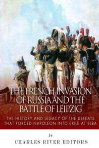 The French Invasion of Russia and the Battle of Leipzig: The History and Legacy of the Defeats that Forced Napoleon into Exile at Elba - 2874449771