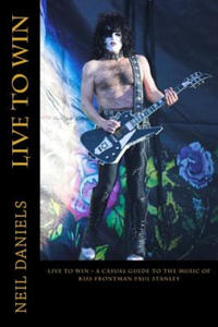 Live To Win - A Casual Guide To The Music Of KISS Frontman Paul Stanley - 2867912611