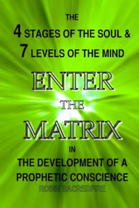 Enter the Matrix: The 4 Stages of the Soul and 7 Levels of the Mind in the Development of a Prophetic Conscience - 2877501952