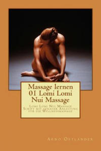 Massage lernen 01 Lomi Lomi Nui Massage: Lomi Lomi Nui Massage Script mit genauer Anleitung fr die Wellnessmassage - 2866228414