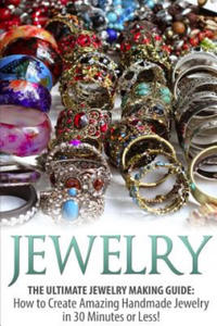 Jewelry: The Ultimate Jewelry Making Guide: How to Create Amazing Handmade Jewelry in 30 Minutes or Less! - 2875681293