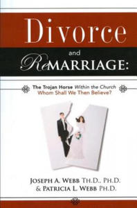 Divorce and Remarriage: The Trojan Horse Within the Church: Whom Shall We Then Believe? - 2861895302