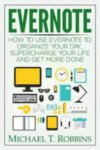 Evernote: How to Use Evernote to Organize Your Day, Supercharge Your Life and Get More Done - 2877870774