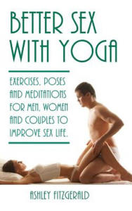 Better Sex With Yoga: Exercises, poses and meditations for men, women and couples to improve sex life. - 2867770166