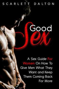 Good Sex: A Sex Guide For Women On How To Give Men What They Want and Keep Them Coming Back For More - 2869335744