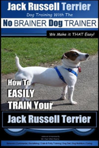 Jack Russell Terrier - Dog Training With The No BRAINER Dog TRAINER - WE Make it THAT Easy! -: How To Easily Train Your Jack Russell Terrier - 2864715666