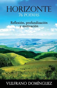 Horizonte: 76 poemas. 66 poemas de reflexin, profundizacin y motivacin y 10 poemas a la vida, a la naturaleza, y a la mujer y - 2877184670