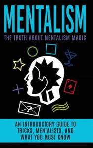 Mentalism: The Truth About Mentalism Magic: An Introductory Guide to Tricks, Mentalists, And What...