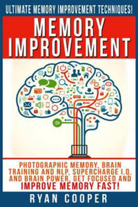 Memory Improvement: Photographic Memory, Brain Training And NLP, Supercharge I.Q. And Brain Power, Get Focused And Improve Memory Fast! - 2862040669