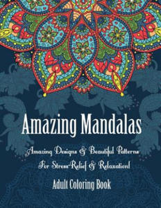 Adult Coloring Book- Amazing Mandalas: Amazing Designs & Beautiful Patterns For Stress-Relief & Relaxation! - 2871524905