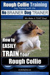 Rough Collie Training - Dog Training with the No BRAINER Dog TRAINER We Make it THAT Easy!: How to...
