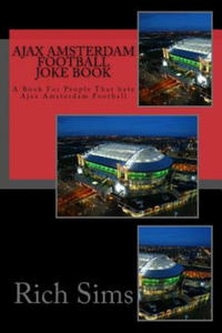 Ajax Amsterdam Football Joke Book: A Book For People That hate Ajax Amsterdam Football - 2861949591