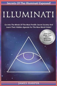 Illuminati: Secrets Of The Illuminati Exposed! Go Into The Minds Of The Most Prolific Secret Society And Learn Their Hidden Agenda - 2874801134